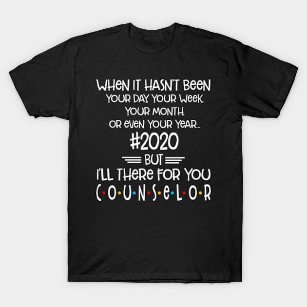 When It Hasn't Been Your Day Your Week Your Month Or Even Your Year 2020 Counselor Gift T-Shirt T-Shirt by Hanh05